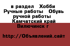  в раздел : Хобби. Ручные работы » Обувь ручной работы . Камчатский край,Вилючинск г.